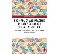 Food Policy and Practice in Early Childhood Education and Care: Children, Practitioners, and Parents in an English Nursery (Routledge Food Studies)