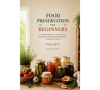 FOOD PRESERVATION FOR BEGINNERS: A Practical Step-by-Step Guide to Canning, Freezing, Dehydrating, Fermenting, and Storing Food Safely at Home (The Backyard Living Series)