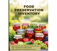 Food Preservation Inventory: Master Your Home Pantry: The Ultimate Organizing Logbook for Home Canning, Freezing, and Dehydration - Track Your Harvest, Manage Expiry Dates, and Reduce Food Waste