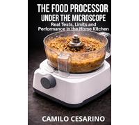 Food Processors Under the Microscope: Real Tests, Limits and Performance in the Home Kitchen (Raw and Unfiltered)