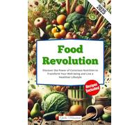 Food Revolution: Discover the Power of Conscious Nutrition to Transform Your Well-being and Live a Healthier Lifestyle