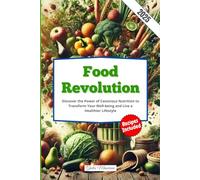 Food Revolution: Discover the Power of Conscious Nutrition to Transform Your Well-being and Live a Healthier Lifestyle