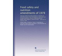 Food safety and nutrition amendments of 1978: Hearings before the Subcommittee on Health and the Environment of the Committee on Interstate and ... second session ... July 18, 19, and 20, 1978