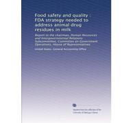 Food safety and quality : FDA strategy needed to address animal drug residues in milk: Report to the chairman, Human Resources and Intergovernmental ... Operations, House of Representatives