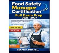 Food Safety Manager Certification Full Exam Prep 2026-2027: Complete Study Guide with Practice Questions, Detailed Explanations, and Realistic Exam ... Strategies to pass on your first Attempt