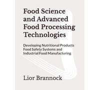 Food Science and Advanced Food Processing Technologies: Developing Nutritional Products Food Safety Systems and Industrial Food Manufacturing