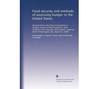 Food security and methods of assessing hunger in the United States: Hearing before the Select Committee on Hunger, House of Representatives, One ... held in Washington, DC, March 23, 1989