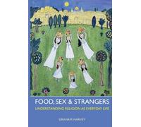 Food, Sex and Strangers: Understanding Religion as Everyday Life