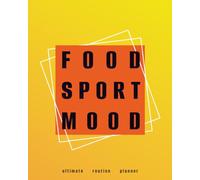 Food Sport Mood - The Ultimate Routine Planner: A creative habit tracker for meal, fitness, mood and mindful living
