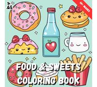 Food & Sweets Coloring Book: 50+ Cute Treats, Desserts & Snacks to Color for Relaxation, Fun & Creativity