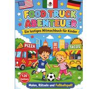 Food Truck Abenteuer: Malen, Rätseln và Fußballspaß!: Ein lustiges Mitmachbuch für Kinder ab 3 Jahren. Entdecke leckeres Essen aus aller Welt, bunte Flaggen und tolle Lastwagen.