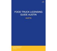 Food Truck Licensing Requirements: Austin, TX: Austin, TX - Complete 2026 Guide: Permits, Licenses, Fees, Health Codes, Zoning Requirements, and Step-by-Step Application Process for 2026