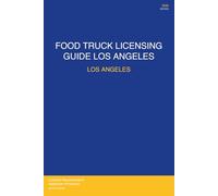 Food Truck Licensing Requirements: Los Angeles, CA - Complete 2026 Guide: Permits, Licenses, Fees, Health Codes, Zoning Requirements, and Step-by-Step Application Process for 2026