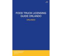 Food Truck Licensing Requirements: Orlando, FL: Permits, Licenses, Fees, Health Codes, Zoning Requirements, and Step-by-Step Application Process for 2026