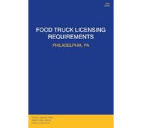 Food Truck Licensing Requirements: Philadelphia, PA: Permits, Licenses, Fees, Health Codes, Zoning Requirements, and Step-by-Step Application Process for 2026