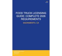 Food Truck Licensing Requirements: Sacramento, CA: Permits, Licenses, Fees, Health Codes, Zoning Requirements, and Step-by-Step Application Process for 2026