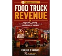 Food Truck Revenue: How to Build a Profitable Food Truck Business Without a Storefront, Overhead Shock, Or Guesswork (The TradeMaster Series)