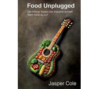Food Unplugged: Der Körper flüstert. Die Industrie schreit! Wem hörst du zu?