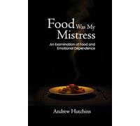 FOOD WAS MY MISTRESS: AN EXAMINATION OF FOOD AND EMOTIONAL DEPENDENCE