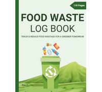 Food Waste Log Book: Track Consumption & Reduce Food Wastage for a Greener Tomorrow and Improve Sustainability
