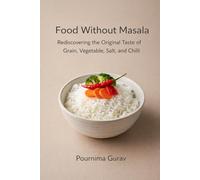 Food Without Masala: Rediscovering the Original Taste of Grain, Vegetable, Salt, and Chilli