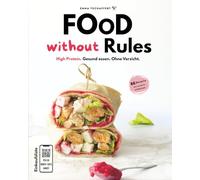 Food without Rules: High Protein. Gesund Essen. Ohne Verzicht.