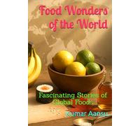 Food Wonders of the World: Fascinating Stories of Global Foods