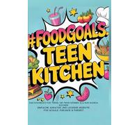 #FoodGoals: Teen Kitchen - Das Kochbuch für Teens, die mehr können als nur Nudeln kochen!: Kochbuch für Teenager mit einfachen, kreativen und leckeren ... und perfekt für Schule, Freunde & Freizeit.
