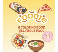 Foodie- A coloring book all about food: Food Coloring Book Fruits, Vegetables, Meals, and Nutrition-Inspired Designs to Color