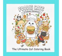Foodie Cats - A Culinary Catventure: The Ultimate Cat Coloring Book