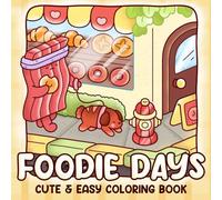 Foodie Days Coloring Book: Step Into the Adorable World of Snack Friends Coloring Pages with Cute Characters, Happy Daily Scenes for All Ages to Spark Joy and Creativity