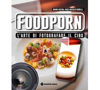 Foodporn. L'arte di fotografare il cibo (Natura e salute)