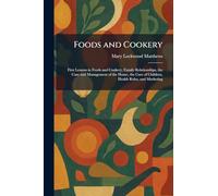 Foods and Cookery: First Lessons in Foods and Cookery, Family Relationships, the Care and Management of the House, the Care of Children, Health Rules, and Marketing