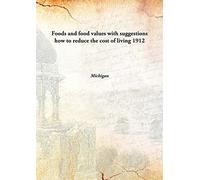 Foods and food values with suggestions how to reduce the cost of living 1912 [Hardcover]