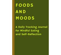 FOODS AND MOODS: A Daily Tracking Journal for Mindful Eating and Self-Reflection