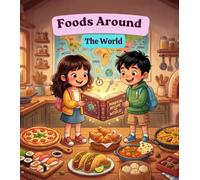 Foods Around the World: Discover tasty foods, exciting flavors, and food traditions from around the world! (Little Travelers Around the World)