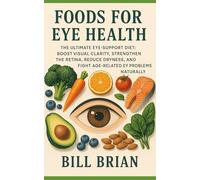 Foods for Eye Health: The Ultimate Eye-Support Diet: Boost Visual Clarity, Strengthen the Retina, Reduce Dryness, and Fight Age-Related Eye Problems Naturally: 6 (Foods that Heal Series)