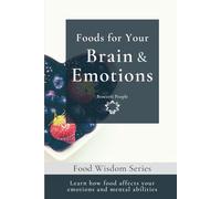 Foods For Your Brain & Emotions: Learn How Food Affects Your Emotions and Mental Abilities