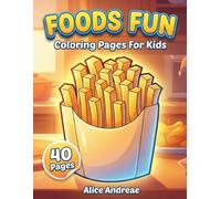 Foods Fun Coloring Book: Yummy Fast Food and Snacks Coloring Pages for Kids: Delicious Pizza, French Fries, and Tasty Treats Activity Book for Toddlers and Kids Ages 3-8 to Spark Creativity