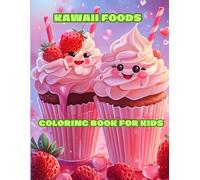 Foods Kawaii Coloring Book for Kids: Ages 4-12 - Fun and Cute Dessert, Snack, and Drink Illustrations for Preschool, Kindergarten, and Teens!