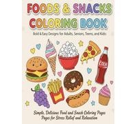 Foods & Snacks Coloring Book: Bold & Easy Designs for Adults, Seniors, Teens, and Kids, Simple, Delicious Food and Snack Coloring Pages for Stress Relief and Relaxation