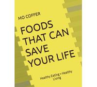 FOODS THAT CAN SAVE YOUR LIFE: Healthy Eating = Healthy Living