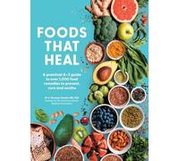 Foods That Heal: An A-Z of the Foods that Can be Used as Natural Remedies to Prevent & Cure Common Ailments