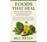 FOODS THAT HEAL: Discover Nutrition-Rich Superfoods, Healing Herbs and Natural Remedies to Detox Your Body, Boost Immunity, and Reverse Disease Naturally
