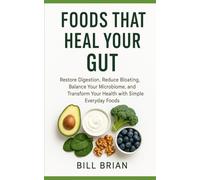 Foods That Heal Your Gut: Restore Digestion, Reduce Bloating, Balance Your Microbiome, and Transform Your Health with Simple Everyday Foods (Foods that Heal Series)