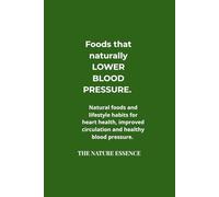 FOODS THAT NATURALLY LOWER BLOOD PRESSURE .: Natural foods and lifestyle habits for heart health, improved circulation and healthy blood pressure.