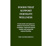 Foods that support fertility wellness.: Fruits, herbs and spices to balance hormones, boosts ovulation, improved sperm health and enhance natural fertility.