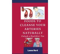 Foods to Cleanse Your Arteries Naturally: Unlock a Healthier You