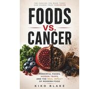 Foods Vs Cancer: Powerful Foods, Hidden Traps, and the Real Impact of Modern Food