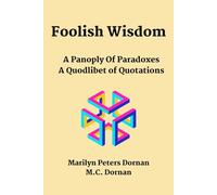Foolish Wisdom: A Panoply of Paradoxes, A Quodlibet of Quotations
